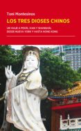 LOS TRES DIOSES CHINOS: UN VIAJE A PEKIN, XIAN Y SHANGHAI, DESDE NUEVA YORK Y HASTA HONG KONG di MONTESINOS GILBERT, TONI 