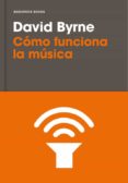 COMO FUNCIONA LA MUSICA de BYRNE, DAVID 