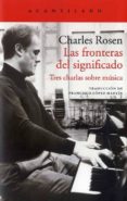 LAS FRONTERAS DEL SIGNIFICADO: TRES CHARLAS SOBRE MUSICA de ROSEN, CHARLES 