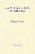 LA MELANCOLIA MODERNA de BARTRA, ROGER 