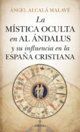 LA MISTICA OCULTA EN AL ANDALUS Y SU INFLUENCIA EN LA ESPAA CRISTIANA de ALCALA MALAVE, ANGEL 