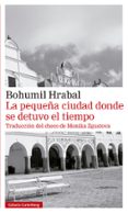 LA PEQUEA CIUDAD DONDE SE DETUVO EL TIEMPO de HRABAL, BOHUMIL 