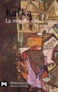 LA MURALLA CHINA: CUENTOS, RELATOS Y OTROS ESCRITOS de KAFKA, FRANZ 