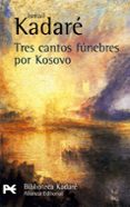 TRES CANTOS FUNEBRES POR KOSOVO de KADARE, ISMAIL 