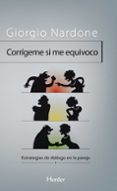 CORRIGEME SI ME EQUIVOCO : ESTRATEGIAS DE COMUNICACION PARA MITIG AR LOS CONFLICTOS EN LAS RELACIONES DE PAREJA de NARDONE, GIORGIO 