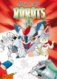 DIBUJO Y PINTO - ROBOTS di BEAUDENON, THIERRY 