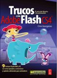 TRUCOS CON ADOBE FLASH CS4 (INCLUYE CD): EL ARTE DEL DISEO Y LA ANIMACION di GEORGENES, CHRIS 