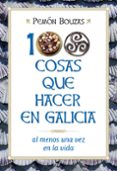 100 COSAS QUE HACER EN GALICIA AL MENOS UNA VEZ EN LA VIDA de BOUZAS, PEMON 