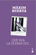 QUE SEA LA ULTIMA VEZ de HUERTA, MAXIM 