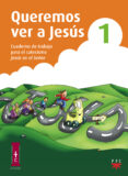 QUEREMOS VER A JESUS 1. CUADERNO DE TRABAJAO PARA EL CATECISMO JE SUS ES EL SEOR di VV.AA. 