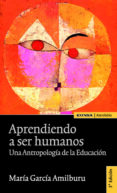 APRENDIENDO A SER HUMANOS: UNA ANTROPOLOGIA DE LA EDUCACION (3 E D.) de GARCIA AMILBURU, MARIA 
