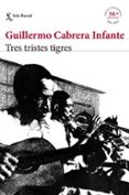 TRES TRISTES TIGRES (EDICIN CONMEMORATIVA 50 ANIVERSARIO) de CABRERA INFANTE, GUILLERMO 