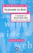 TEJIENDO LA RED; EL INVENTOR DEL WORLD WIDE WEB NOS DESCUBRE SU O RIGEN de BERNERS-LEE, TIM 