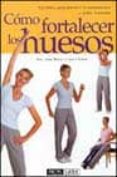 COMO FORTALECER LOS HUESOS: EJERCICIOS PARA PREVENIR LA OSTEOPORO SIS Y EVITAR FRACTURAS di BASSEY, JOAN  DINAN, SUSIE 