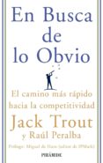 EN BUSCA DE LO OBVIO: EL CAMINO MAS RAPIDO HACIA LA COMPETITIVIDA D de TROUT, JACK  PERALBA, RAUL 