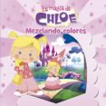 LA MAGIA DE CHLOE 1. MEZCLANDO COLORES di VV.AA. 