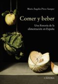 COMER Y BEBER: UNA HISTORIA DE LA ALIMENTACIN EN ESPAA de PEREZ SAMPER, MARIA DE LOS ANGELES 