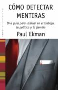 COMO DETECTAR MENTIRAS: UNA GUIA PARA UTILIZAR EN EL TRABAJO, LA POLITICA Y LA PAREJA de EKMAN, PAUL 
