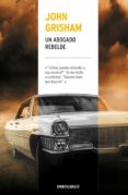 UN ABOGADO REBELDE de GRISHAM, JOHN 