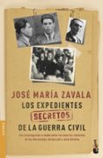 LOS EXPEDIENTES SECRETOS DE LA GUERRA CIVIL: UNA INVESTIGACION A FONDO SOBRE LAS MUERTES VIOLENTAS EN LOS DOS BANDOS DE DURRUTI A JOSE ANTONIO de ZAVALA, JOSE MARIA 