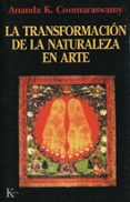 LA TRANSFORMACION DE LA NATURALEZA EN ARTE de COOMARASWAMY, ANANDA K. 