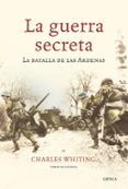 LA GUERRA SECRETA: LA BATALLA DE LAS ARDENAS di WHITING, CHARLES 