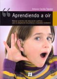APRENDIENDO A OIR: MANUAL PRACTICO DE EDUCACION AUDITIVA PARA LA ADAPTACION DE PROTESIS E IMPLANTES COCLEARES (INCLUYE CD-ROM) di CECILIA TEJEDOR, ANTONIO 