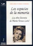 LOS ESPACIOS DE LA MEMORIA: LA OBRA LITARARIA DE MARIA TERESA DE LEON de TORRES NEBRERA, GREGORIO 
