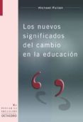 LOS NUEVOS SIGNIFICADOS DEL CAMBIO EN LA EDUCACION de FULLAN, MICHAEL 