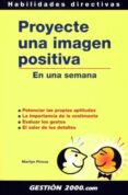 PROYECTE UNA IMAGEN POSITIVA EN UNA SEMANA: POTENCIAR LAS PROPIAS APTITUDES, LA IMPORTANCIA DE LA VESTIMENTA, EVALUAR LOS GESTOS, EL VALOR DETALLES di PINCUS, MARILYN 