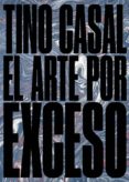 TINO CASAL: EL ARTE POR EXCESO di GUTIERREZ, JUAN 