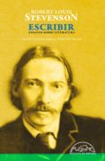 ESCRIBIR: ENSAYOS SOBRE LITERATURA de STEVENSON, ROBERT LOUIS 
