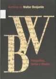 ARCHIVOS DE WALTER BENJAMIN: FOTOGRAFIAS, TEXTOS Y DIBUJOS di BENJAMIN, WALTER 