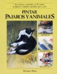 PINTAR PAJAROS Y ANIMALES: LAS TECNICAS Y MATERIALES DE 22 CUADRO S DE PAJAROS Y ANIMALES ILUSTRADAS PASO A PASO de MONAHAN, PATRICIA 