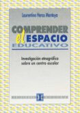 COMPRENDER EL ESPACIO EDUCATIVO: INVESTIGACION ETNOGRAFICA SOBRE UN CENTRO ESCOLAR de HERAS MONTOYA, LAURENTINO 
