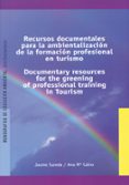 RECURSOS DOCUMENTALES PARA LA AMBIENTALIZACION DE LA FORMACION PR OFESIONAL EN TURISMO= DOCUMENTARY RESOURCES FOR THE GREENING OF PROFESIONAL TRAINING IN TOURISM de CALVO, ANA MARIA  SUREDA, JAUME 