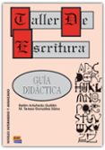 TALLER DE ESCRITURA. GUIA DIDACTICA de GONZALEZ SAINZ, MARIA TERESA  ARTUEDO GUILLEN, BELEN 