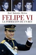 FELIPE VI: LA FORMACION DE UN REY di ALCINA, JOSE ANTONIO 