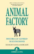 ANIMAL FACTORY: DESCUBRA LAS ALFORJAS DE SUS DECISIONES di CANELA MERCADE, IGNACIO 