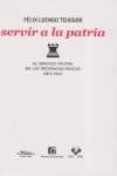 SERVIR A LA PATRIA: EL SERVICIO MILITAR EN LAS PROVINCIAS VASCAS, 1877-1931 di LUENGO TEIXIDOR, FELIX 