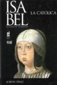 ISABEL LA CATOLICA: UN MODELO DE CRISTIANDAD? de PEREZ, JOSEPH 