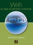 WI-FI, LO QUE NECESITA CONOCER de CARBALLAR FALCON, JOSE ANTONIO 