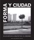 FORMA Y CIUDAD: EN LOS LIMITES DE LA ARQUITECTURA Y EL URBANISMO di RODRIGUEZ-TARDUCHY, MARIA JOSE 