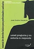 MANUAL DE DERECHO BASICO PARA PROFESIONALES SANITARIOS: USTED PRE GUNTA Y SU SEORIA LE RESPONDE di FUENTES ROCAIN, JOSE CARLOS 