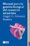MANUAL PARA LA GESTION INTEGRAL DEL COMERCIO MINORISTA di ALVAREZ RAMOS, ANGEL 