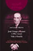JOSE ORTEGA Y GASSET (1883-1955): VIDA Y FILOSOFIA de LASAGA MEDINA, JOSE 