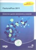 FACTURAPLUS 2011: CONTROL DE LA GESTION ADMINISTRATIVA Y COMERCIA L di VV.AA. 