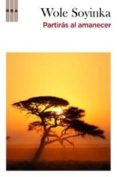 PARTIRAS AL AMANECER de SOYINKA, WOLE 