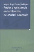 PODER Y RESISTENCIA EN LA FILOSOFIA DE MICHEL FOUCAULT de CORTES RODRIGUEZ, MIGUEL ANGEL 