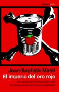 EL IMPERIO DEL ORO ROJO: UNA APASIONANTE INVESTIGACION SOBRE LAS CONSECUENCIAS DEL CONSUMO GLOBALIZADO de MALET, JEAN-BAPTISTE 